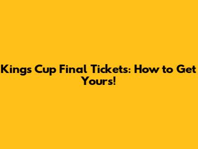 King's Cup Final Tickets: How to Get Yours!