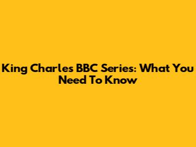 King Charles BBC Series: What You Need To Know