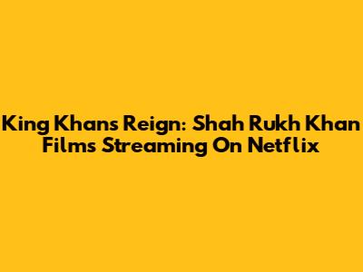 King Khan's Reign: Shah Rukh Khan Films Streaming On Netflix