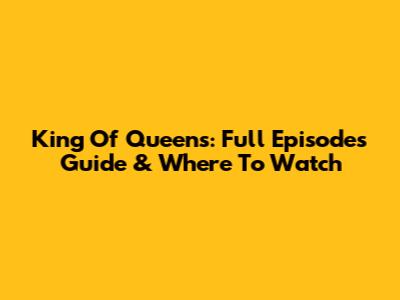 King Of Queens: Full Episodes Guide & Where To Watch