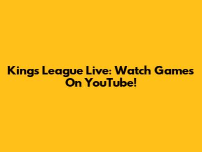 Kings League Live: Watch Games On YouTube!