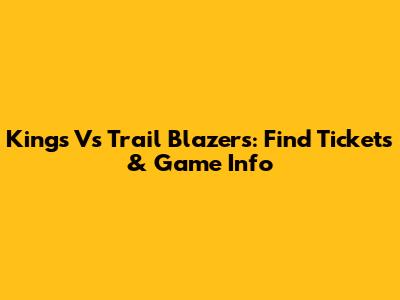 Kings Vs Trail Blazers: Find Tickets & Game Info