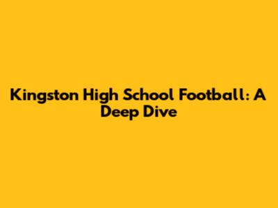 Kingston High School Football: A Deep Dive