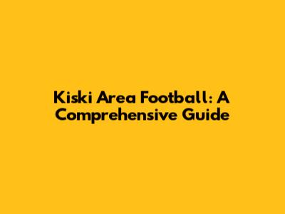 Kiski Area Football: A Comprehensive Guide