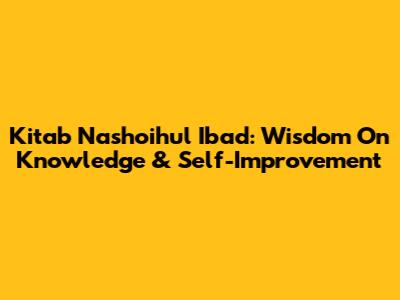 Kitab Nashoihul Ibad: Wisdom On Knowledge & Self-Improvement