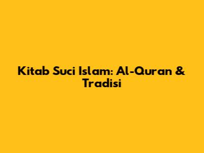 Kitab Suci Islam: Al-Qur'an & Tradisi