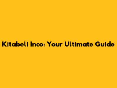 Kitabeli Inco: Your Ultimate Guide