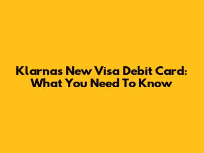 Klarna's New Visa Debit Card: What You Need To Know