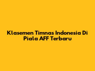 Klasemen Timnas Indonesia Di Piala AFF Terbaru