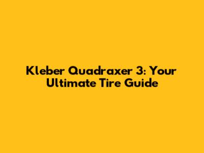 Kleber Quadraxer 3: Your Ultimate Tire Guide