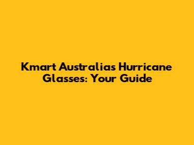 Kmart Australia's Hurricane Glasses: Your Guide
