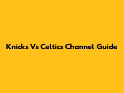 Knicks Vs Celtics Channel Guide