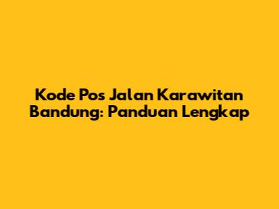 Kode Pos Jalan Karawitan Bandung: Panduan Lengkap