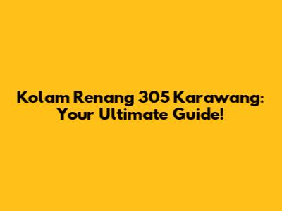 Kolam Renang 305 Karawang: Your Ultimate Guide!