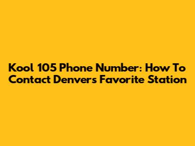 Kool 105 Phone Number: How To Contact Denver's Favorite Station