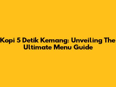 Kopi 5 Detik Kemang: Unveiling The Ultimate Menu Guide