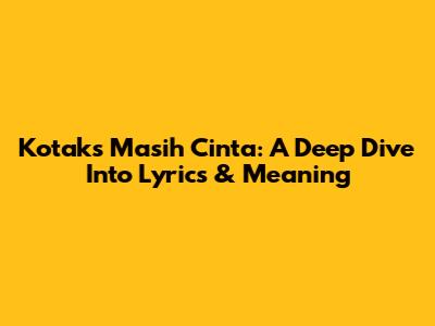 Kotak's 'Masih Cinta': A Deep Dive Into Lyrics & Meaning