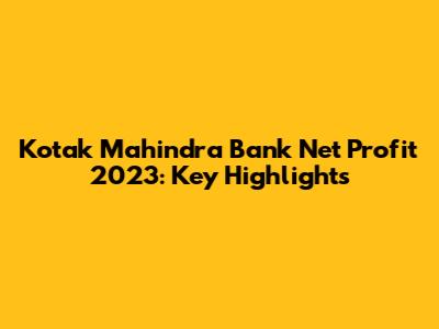 Kotak Mahindra Bank Net Profit 2023: Key Highlights