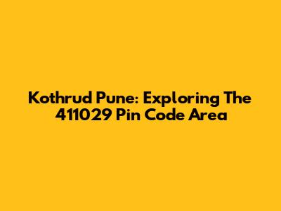 Kothrud Pune: Exploring The 411029 Pin Code Area