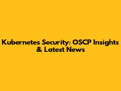 Kubernetes Security: OSCP Insights & Latest News