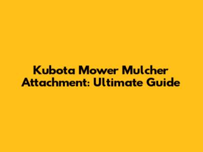 Kubota Mower Mulcher Attachment: Ultimate Guide