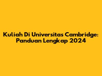 Kuliah Di Universitas Cambridge: Panduan Lengkap 2024