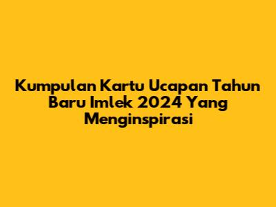 Kumpulan Kartu Ucapan Tahun Baru Imlek 2024 Yang Menginspirasi