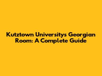 Kutztown University's Georgian Room: A Complete Guide