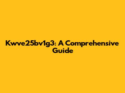 Kwve25bv1g3: A Comprehensive Guide