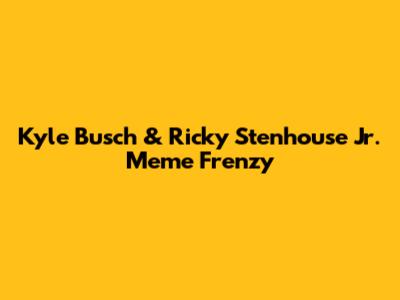 Kyle Busch & Ricky Stenhouse Jr. Meme Frenzy