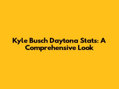 Kyle Busch Daytona Stats: A Comprehensive Look