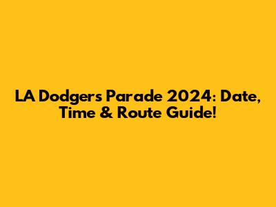 LA Dodgers Parade 2024: Date, Time & Route Guide!