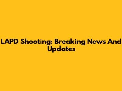 LAPD Shooting: Breaking News And Updates