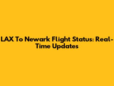 LAX To Newark Flight Status: Real-Time Updates