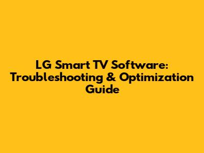 LG Smart TV Software: Troubleshooting & Optimization Guide