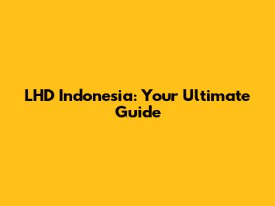 LHD Indonesia: Your Ultimate Guide
