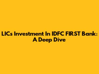 LIC's Investment In IDFC FIRST Bank: A Deep Dive