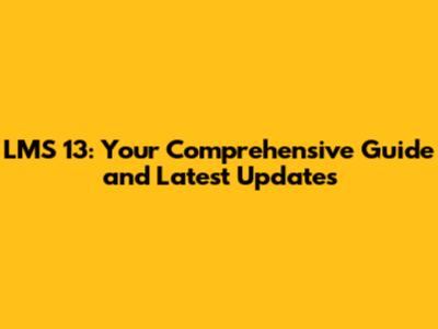 LMS 13: Your Comprehensive Guide and Latest Updates