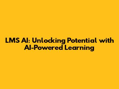 LMS AI: Unlocking Potential with AI-Powered Learning