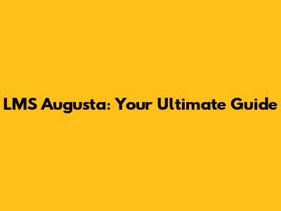 LMS Augusta: Your Ultimate Guide