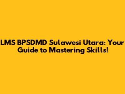 LMS BPSDMD Sulawesi Utara: Your Guide to Mastering Skills!