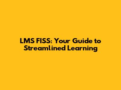 LMS FISS: Your Guide to Streamlined Learning