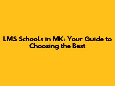 LMS Schools in MK: Your Guide to Choosing the Best