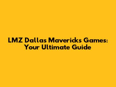 LMZ Dallas Mavericks Games: Your Ultimate Guide