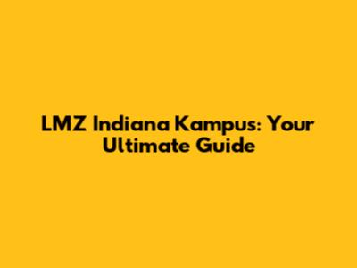 LMZ Indiana Kampus: Your Ultimate Guide