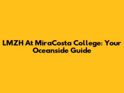 LMZH At MiraCosta College: Your Oceanside Guide