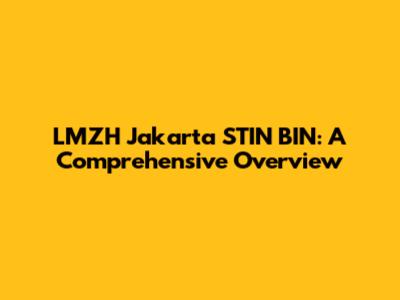 LMZH Jakarta STIN BIN: A Comprehensive Overview