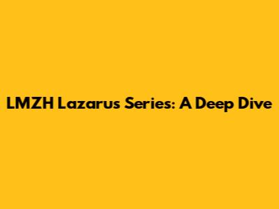 LMZH Lazarus Series: A Deep Dive