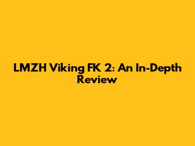 LMZH Viking FK 2: An In-Depth Review