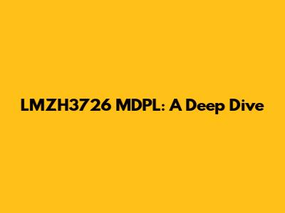 LMZH3726 MDPL: A Deep Dive
